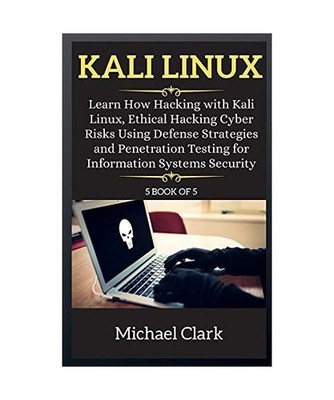 Kali Linux: Learn How Hacking with Kali Linux, Ethical Hacking Cyber Risks Using