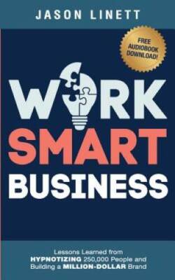 Work Smart Business: Lessons Learned from HYPNOTIZING 250,000 People and  - GOOD