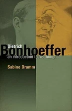 Dietrich Bonhoeffer: An Introduction to His Thought by Sabine Dramm