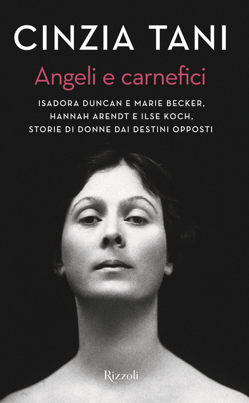 ANGELI E CARNEFICI. ISADORA DUNCAN E MARIE BECKER, HANNAH ARENDT E ILS TANI CINZ