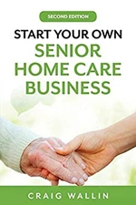 Start Your Own Senior Home Care Business Paperback Craig Wallin