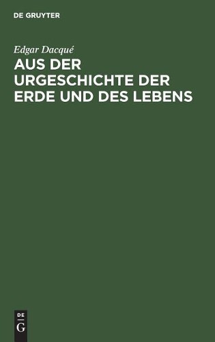 Edgar Dacqué Aus Der Urgeschichte Der Erde Und Des Lebens (Hardback)