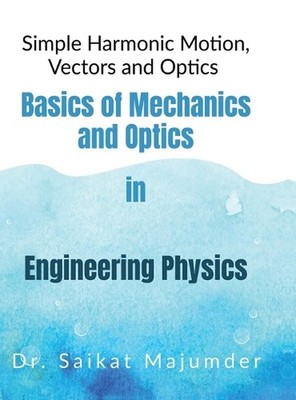 Basic Mechanics and Optics in Engineering Physics: Simple Harmonic Motions, Vect