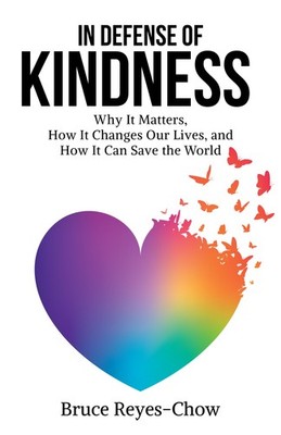 In Defense of Kindness: Why It Matters, How It Changes Our Lives, and How It...
