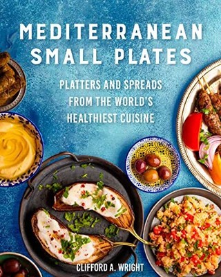 Mediterranean Small Plates: Platters and Spreads From the World's Healthiest Cui