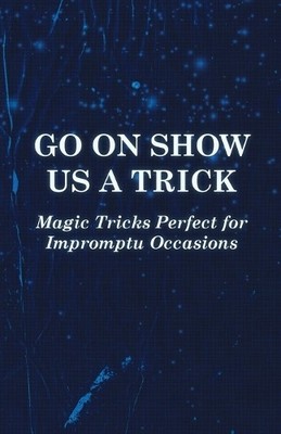 Anon Go On Show Us a Trick - Magic Tricks Perfect for Im (Paperback) (UK IMPORT)