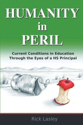 Humanity In Peril Current Conditions in Education Through Eyes of a HS Principal