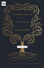 Resurrection Life in a World of Suffering: 1 Peter (The Gospel Coalition) by Ca,