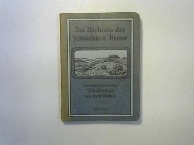 Im Umkreis der fränkischen Krone. Fränkisch-thüringisches Wanderbuch Rädlein, Em