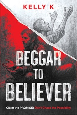 Beggar to Believer: Claim the Promise; Don't Chase the Possibility (Paperback or