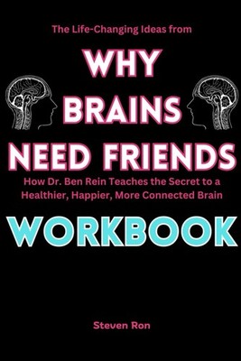 The Life-Changing Ideas from Why Brains Need Friends Workbook: How Dr. Ben Rein