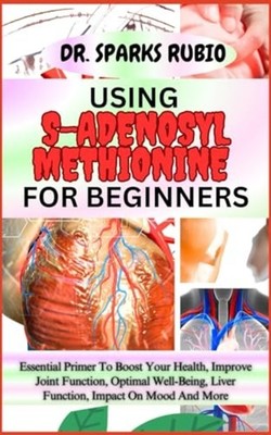 Using S-Adenosyl Methionine for Beginners Essential Pri - Paperback NEW SPARKS.