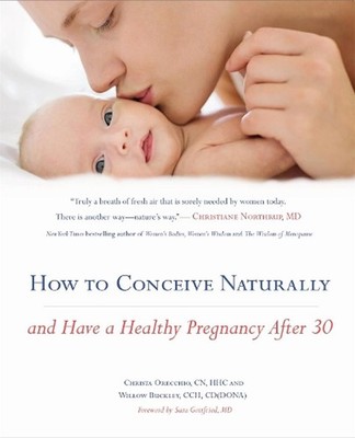 How To Conceive Naturally: And Have a Healthy Pregnancy after 30 by Christa Orec