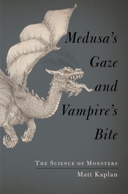Medusa's Gaze and Vampire's Bite: The Science of Monsters by Matt Kaplan