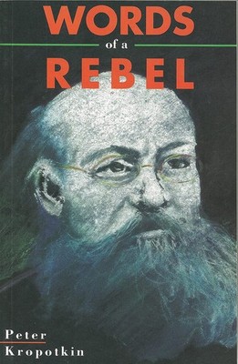 Words Of A Rebel by Kropotkin