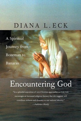 Encountering God: A Spiritual Journey from Bozeman to Banaras by Diana L. Eck (E