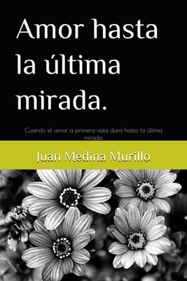 Amor hasta la última mirada.: Cuando el amor a primera vista dura hasta la últim