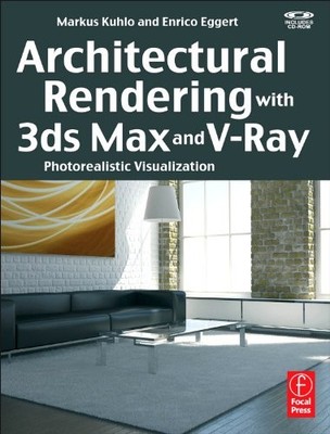 ARCHITECTURAL RENDERING WITH 3DS MAX AND V-RAY: By Markus Kuhlo & Enrico Eggert