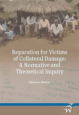 REPARATION FOR VICTIMS OF COLLATERAL DAMAGE: A NORMATIVE By Alphonse Muleefu NEW
