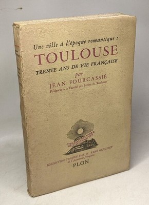Eine Stadt in romantischer Zeit: Toulouse 30 Jahre französisches Leben | Plon