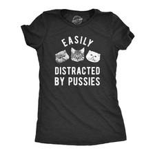 Womens Easily Distracted By Pussies T Shirt Funny Sarcastic Offensive Cat Kitten