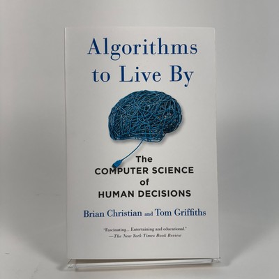 Algorithms to Live By: The Computer Science of Human Decisions - Brian Christian