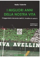 I MIGLIORI ANNI DELLA NOSTRA VITA - Il decennio dell’U.S. Avellino in serie A