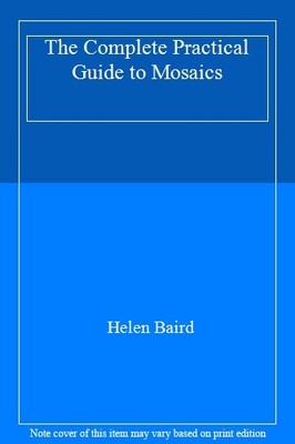 The Complete Practical Guide to Mosaics,Helen Baird