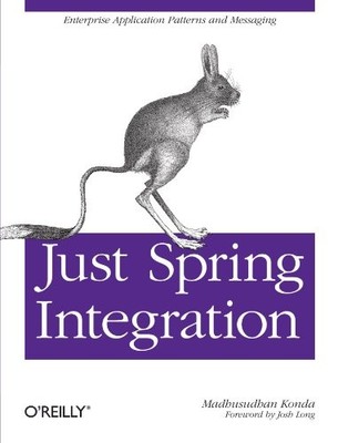 JUST SPRING INTEGRATION: A LIGHTWEIGHT INTRODUCTION TO By Madhusudhan Konda
