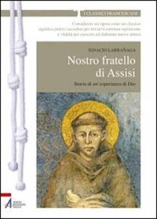 NOSTRO FRATELLO DI ASSISI. STORIA DI UN'ESPERIENZA DI DIO LARRANAGA IGNACIO