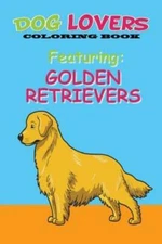Dog Lovers Coloring Book Featuring Golden Retrievers: Featuring Golden Retr...