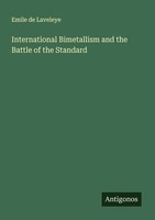 International Bimetallism And The Battle Of The Standard Emile De Laveleye