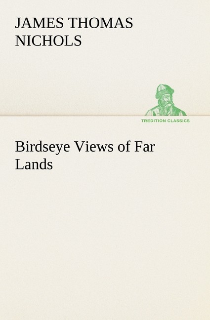 Birdseye Views of Far Lands James T. (James Thomas) Nichols