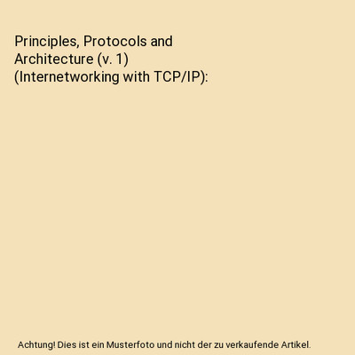 Principles, Protocols and Architecture [v. 1] [Internetworking with TCP/IP]