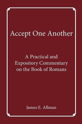 Accept One Another: A Practical and Expository Commentary on the Book of Romans