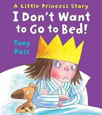 I Don't Want to Go to Bed! (Little Princess) by Tony Ross (Paperback)