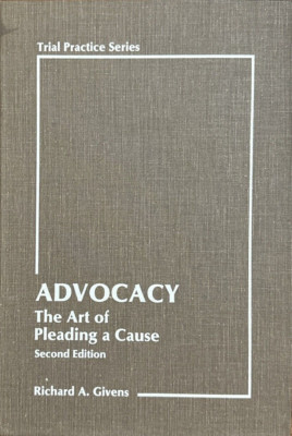ADVOCACY The Art Of Pleading A Cause w/1987 Supplement by Richard A Givens
