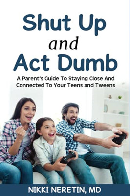 Shut Up and Act Dumb: a Parents' Guide to Staying Close -  NEW Nikki Neretin 202