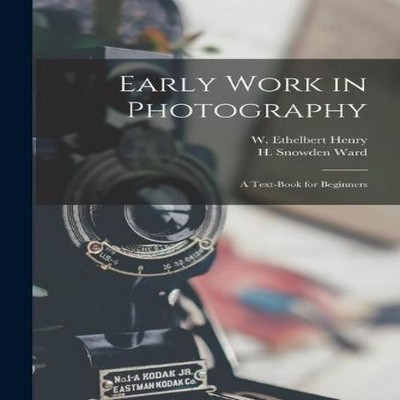 Early Work in Photography a Text-book for Beginners Creative Medi