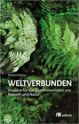 Weltverbunden Impulse für das Zusammenleben von Mensch und Natur