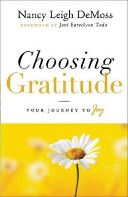 Choosing Gratitude: Your Journey to Joy - Hardcover By Nancy Leigh DeMoss - GOOD