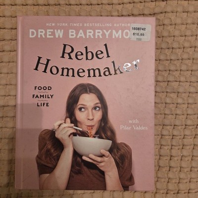 Rebel Homemaker : Food, Family, Life by Drew Barrymore and Pilar Valdes...