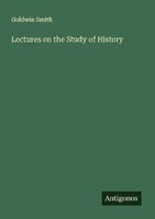 Lectures On The Study Of History Goldwin Smith