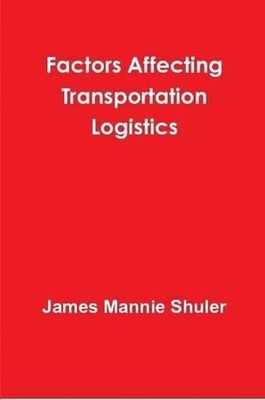 Factors Affecting Transportation Logistics by James Shuler (English) Paperback B