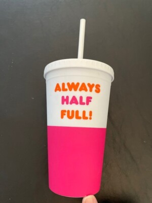 Dunkin Donuts 2019  Always Half Full!  16 oz Cold Cup w/Straw