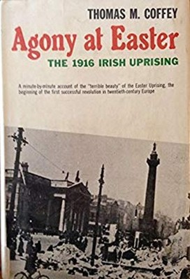 Agony at Easter: The 1916 Irish Uprising Thomas M. Coffey