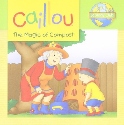 Caillou: The Magic of Compost (Ecology Club)