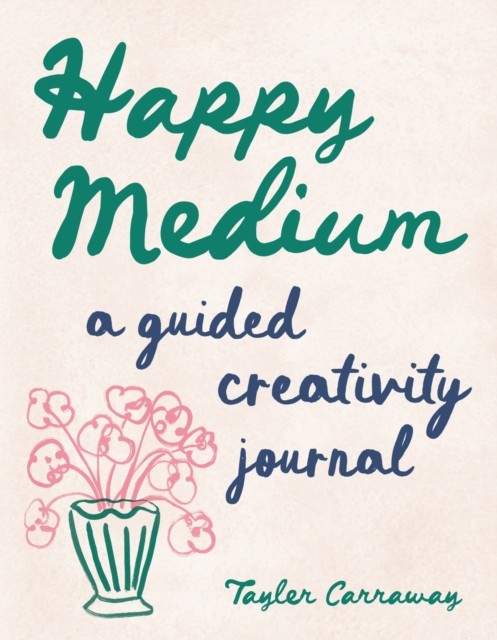 Happy Medium A Guided Creativity Journal by Tayler Carraway (Diary or journal)