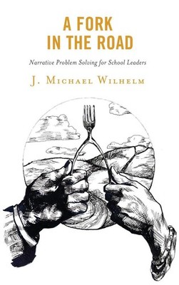 A Fork in the Road: Narrative Problem Solving for School Leaders by J. Michael W