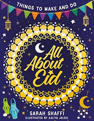 All About Eid: Things to Make and Do: 1 By Sarah Shaffi